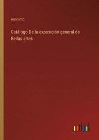 bokomslag Catálogo De la exposición general de Bellas artes