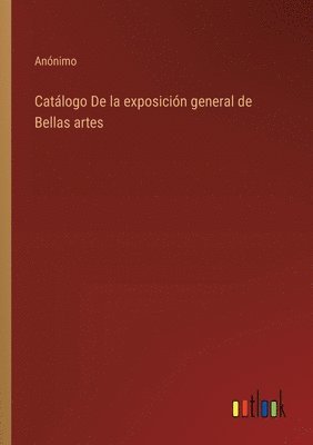 bokomslag Catálogo De la exposición general de Bellas artes