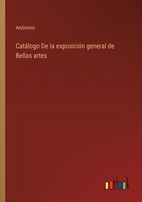 bokomslag Catlogo De la exposicin general de Bellas artes