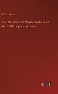 bokomslag Das Lehramt in der katholischen Kirche und der ppstliche primatus ordinis