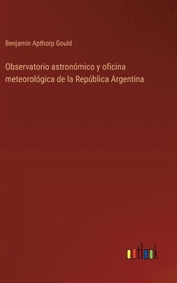 bokomslag Observatorio astronmico y oficina meteorolgica de la Repblica Argentina