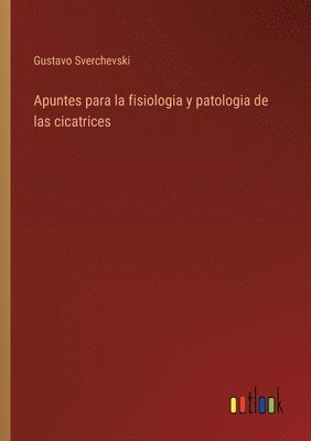 bokomslag Apuntes para la fisiologia y patologia de las cicatrices