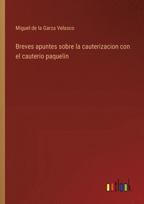 bokomslag Breves apuntes sobre la cauterizacion con el cauterio paquelin