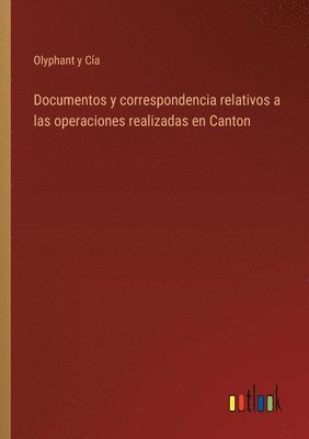 Documentos y correspondencia relativos a las operaciones realizadas en Canton