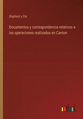 Documentos y correspondencia relativos a las operaciones realizadas en Canton 1