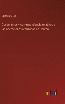 Documentos y correspondencia relativos a las operaciones realizadas en Canton 1