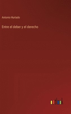 Antonio Hurtado - Entre el deber y el derecho, Inbunden