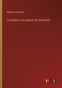 bokomslag Goajira y los puertos de Occidente