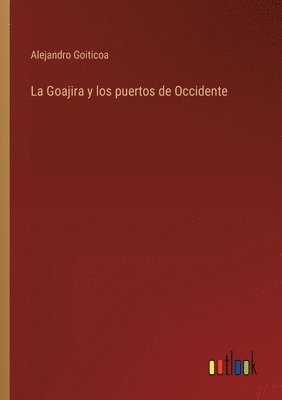 bokomslag Goajira y los puertos de Occidente