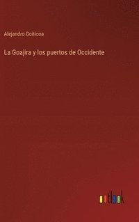 bokomslag Goajira y los puertos de Occidente