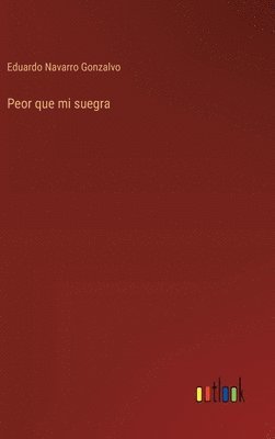 Eduardo Navarro Gonzalvo - Peor que mi suegra, Inbunden