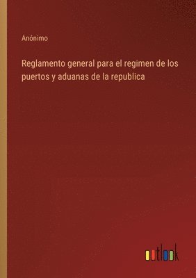 bokomslag Reglamento general para el regimen de los puertos y aduanas de la republica