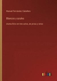 bokomslag Blancos y azules: drama lírico en tres actos, en prosa y verso