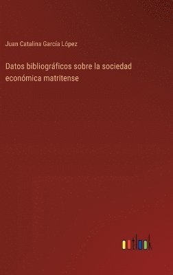 Juan Catalina García López - Datos bibliográficos sobre la sociedad económica matritense, Inbunden
