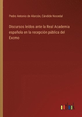 Discursos leídos ante la Real Academia española en la recepción pública del Excmo