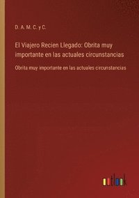 bokomslag El Viajero Recien Llegado: Obrita muy importante en las actuales circunstancias: Obrita muy importante en las actuales circunstancias