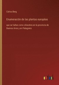 bokomslag Enumeración de las plantas européas: que se hallan como silvestres en la provincia de Buenos Aires y en Patagonia