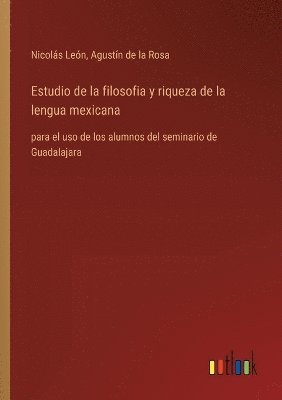 bokomslag Estudio de la filosofia y riqueza de la lengua mexicana