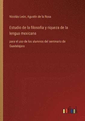 Nicolás León, Agustín de la Rosa, Agustín de la León, Nicolás - Estudio de la filosofia y riqueza de la lengua mexicana, Häftad