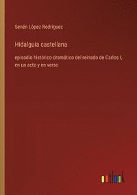 bokomslag Hidalguía castellana: episodio histórico-dramático del reinado de Carlos I, en un acto y en verso