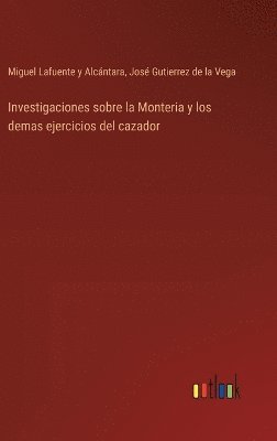 bokomslag Investigaciones sobre la Monteria y los demas ejercicios del cazador