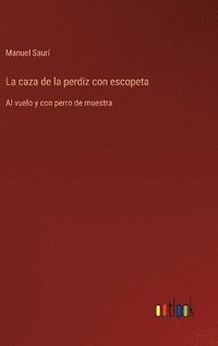 bokomslag La caza de la perdiz con escopeta: Al vuelo y con perro de muestra