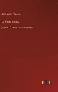 bokomslag La fiesta en paz: juguete cómico en un acto y en verso