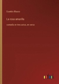 bokomslag La rosa amarilla: comedia en tres actos, en verso