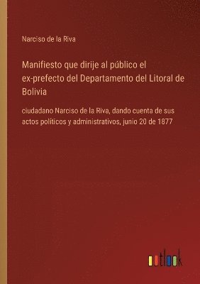 Manifiesto que dirije al pblico el ex-prefecto del Departamento del Litoral de Bolivia 1