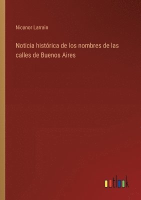 bokomslag Noticia histórica de los nombres de las calles de Buenos Aires