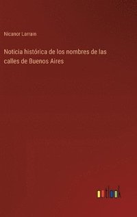 bokomslag Noticia histórica de los nombres de las calles de Buenos Aires