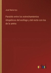 bokomslag Paralelo entre los estrechamientos idiopáticos del exófago y del recto con los de la uretra