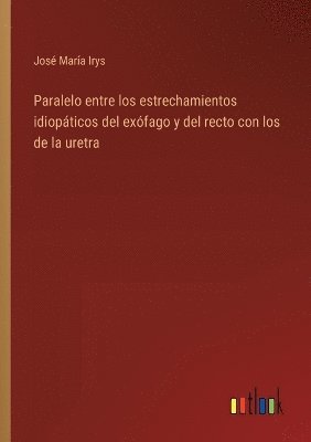 Paralelo entre los estrechamientos idiopticos del exfago y del recto con los de la uretra 1