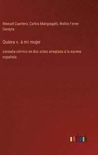 bokomslag Quiera v. á mi mujer: zarzuela cómico en dos actos arreglada á la escena española