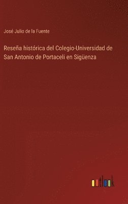 bokomslag Resea histrica del Colegio-Universidad de San Antonio de Portaceli en Sigenza