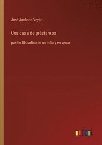 bokomslag Una casa de préstamos: pasillo filosófico en un acto y en verso