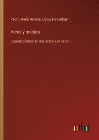 bokomslag Verde y madura: juguete cómico en dos actos y en verso