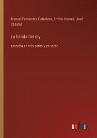 bokomslag La banda del rey: zarzuela en tres actos y en verso