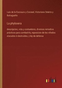 bokomslag La phyloxera: descripcion, vida y costumbres, diversos remedios prácticos para combatirla, reposicion de los viñedos atacados ó dest