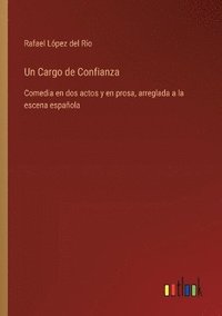 bokomslag Un Cargo de Confianza: Comedia en dos actos y en prosa, arreglada a la escena española