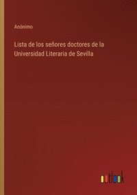 bokomslag Lista de los seores doctores de la Universidad Literaria de Sevilla