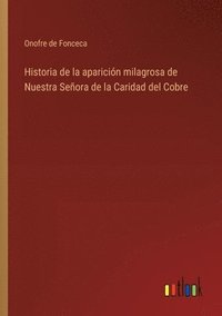 bokomslag Historia de la aparicin milagrosa de Nuestra Seora de la Caridad del Cobre