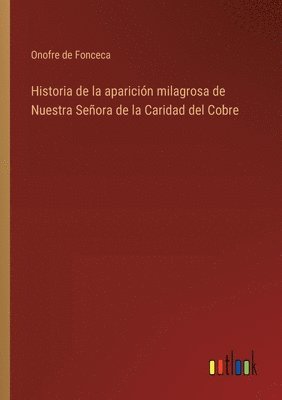 bokomslag Historia de la aparicin milagrosa de Nuestra Seora de la Caridad del Cobre