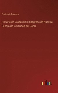 bokomslag Historia de la aparicin milagrosa de Nuestra Seora de la Caridad del Cobre