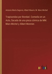 bokomslag Trapisondas por Bondad. Comedia en un Acto, Sacada de una pieza cómica de MM. Marc-Michel y Albert Monnier.