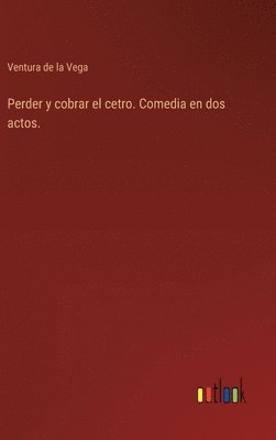 bokomslag Perder y cobrar el cetro. Comedia en dos actos.