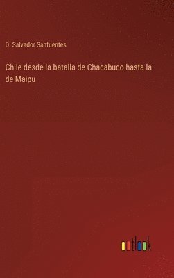 D Salvador Sanfuentes, D. Salvador Sanfuentes - Chile desde la batalla de Chacabuco hasta la de Maipu, Inbunden