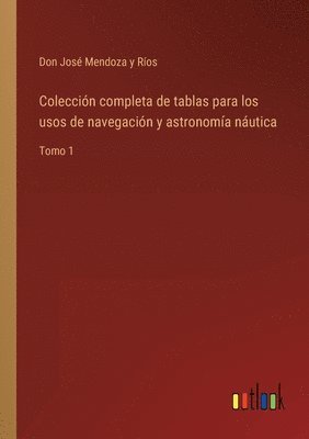 bokomslag Coleccin completa de tablas para los usos de navegacin y astronoma nutica