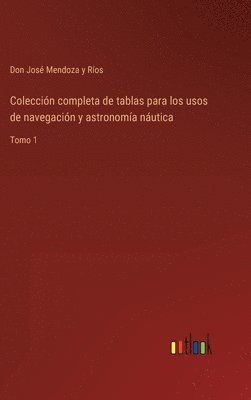 bokomslag Coleccin completa de tablas para los usos de navegacin y astronoma nutica