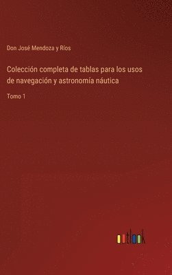 Don José Mendoza Y Ríos, Don José Mendoza Y. Ríos, Don José, Mendoza y Ríos - Colección completa de tablas para los usos de navegación y astronomía náutica, Inbunden